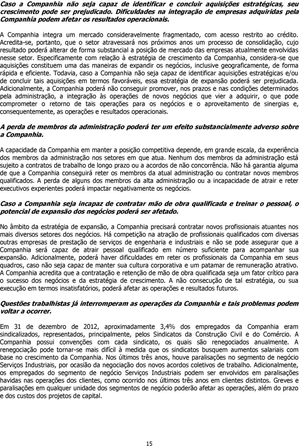 Acredita-se, portanto, que o setor atravessará nos próximos anos um processo de consolidação, cujo resultado poderá alterar de forma substancial a posição de mercado das empresas atualmente