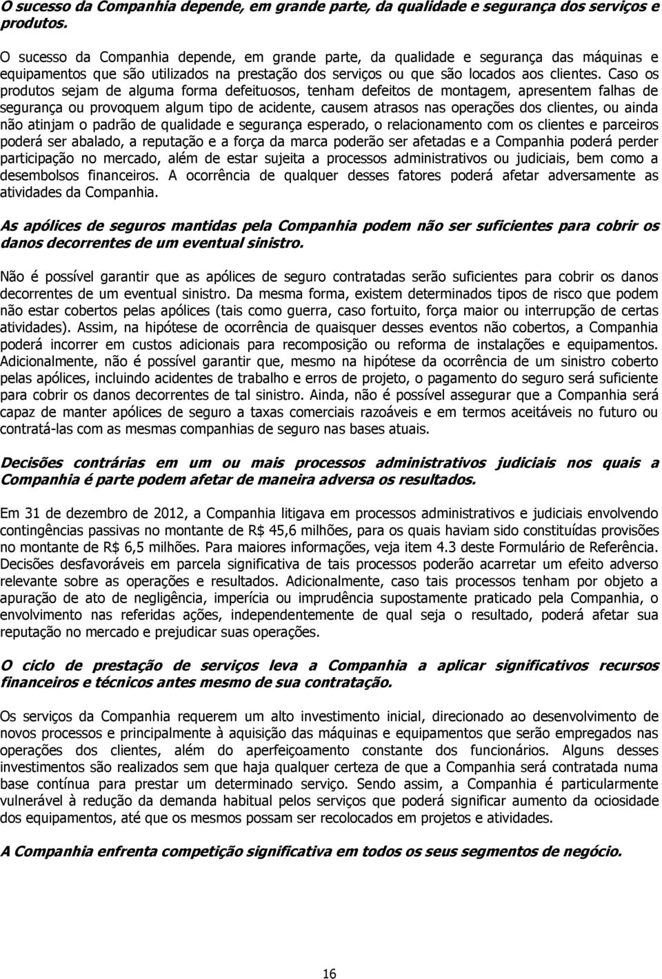 Caso os produtos sejam de alguma forma defeituosos, tenham defeitos de montagem, apresentem falhas de segurança ou provoquem algum tipo de acidente, causem atrasos nas operações dos clientes, ou