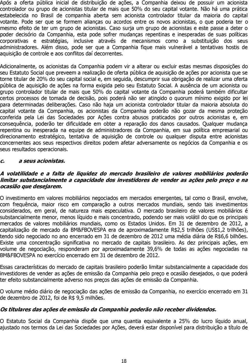 Pode ser que se formem alianças ou acordos entre os novos acionistas, o que poderia ter o mesmo efeito de ter um grupo de acionistas.