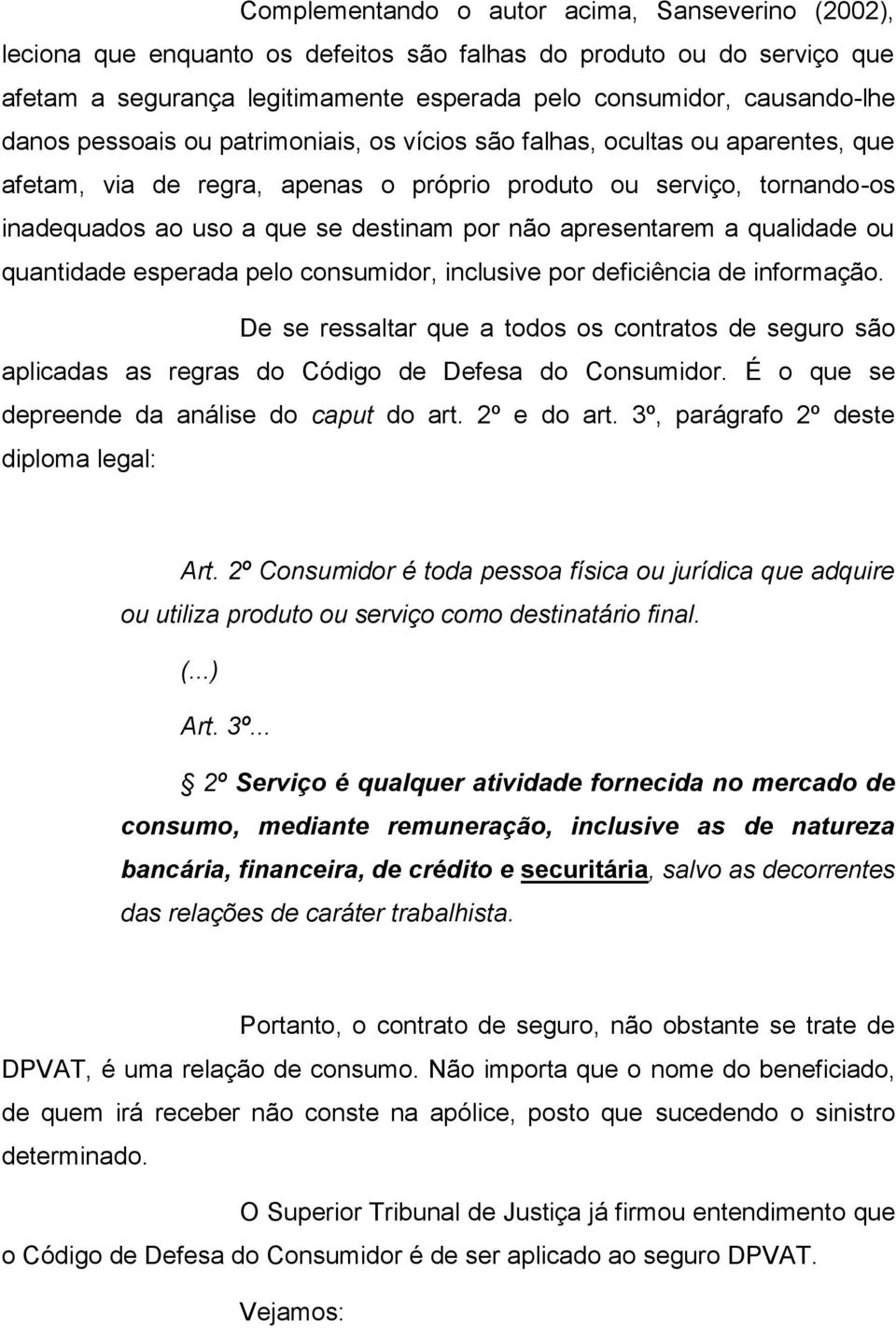 apresentarem a qualidade ou quantidade esperada pelo consumidor, inclusive por deficiência de informação.