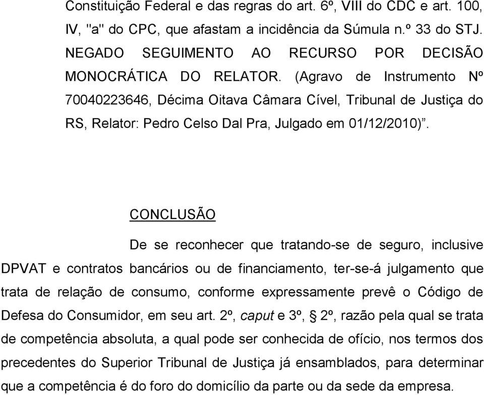 CONCLUSÃO De se reconhecer que tratando-se de seguro, inclusive DPVAT e contratos bancários ou de financiamento, ter-se-á julgamento que trata de relação de consumo, conforme expressamente prevê o