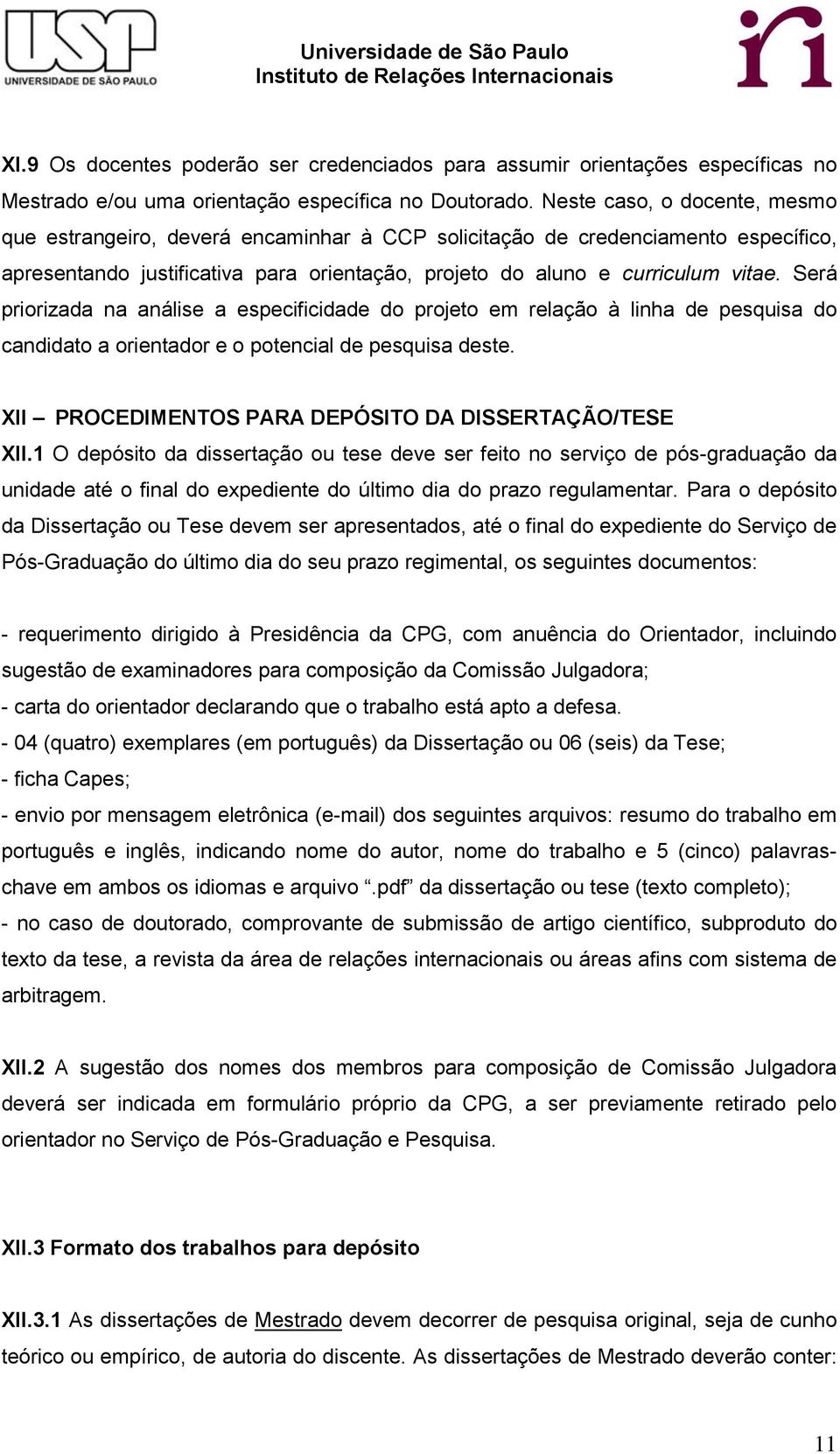 Será priorizada na análise a especificidade do projeto em relação à linha de pesquisa do candidato a orientador e o potencial de pesquisa deste.