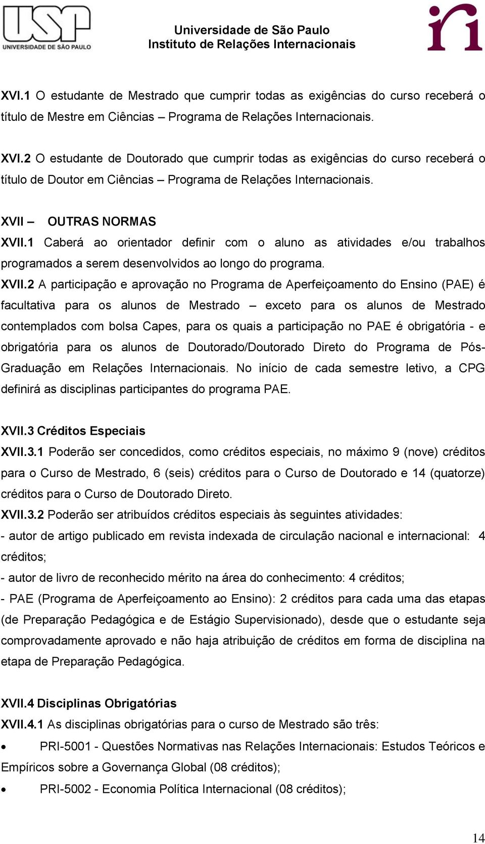 1 Caberá ao orientador definir com o aluno as atividades e/ou trabalhos programados a serem desenvolvidos ao longo do programa. XVII.