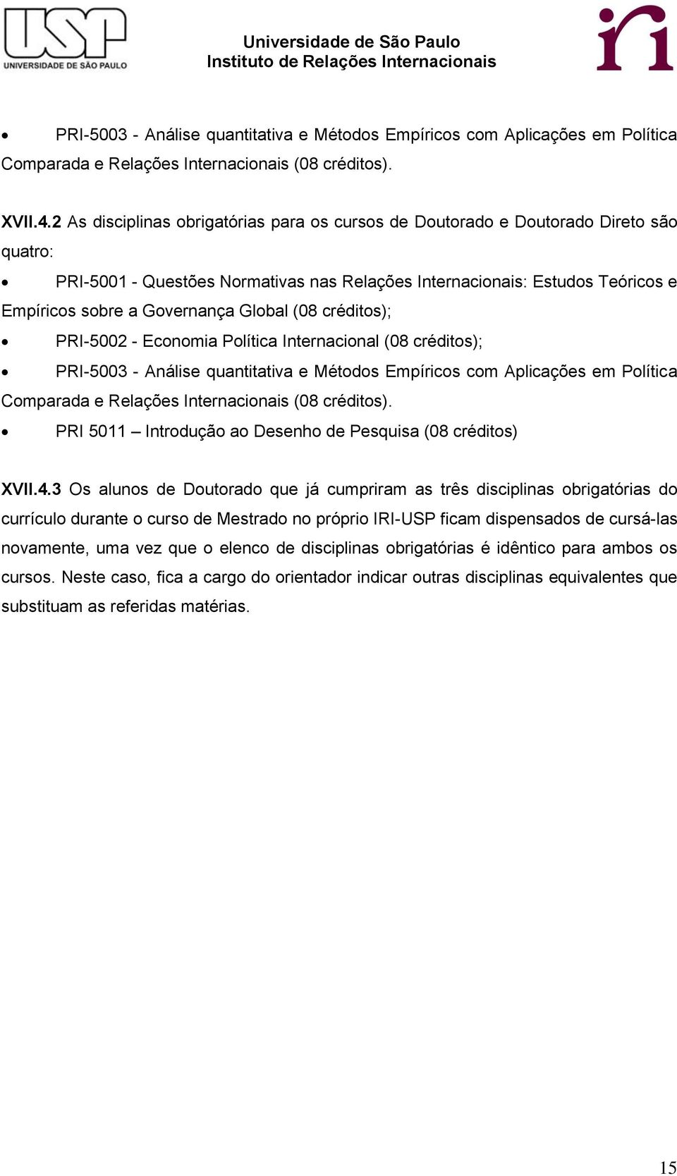 Global (08 créditos); PRI-5002 - Economia Política Internacional (08 créditos); PRI-5003 - Análise quantitativa e Métodos Empíricos com Aplicações em Política Comparada e Relações Internacionais (08