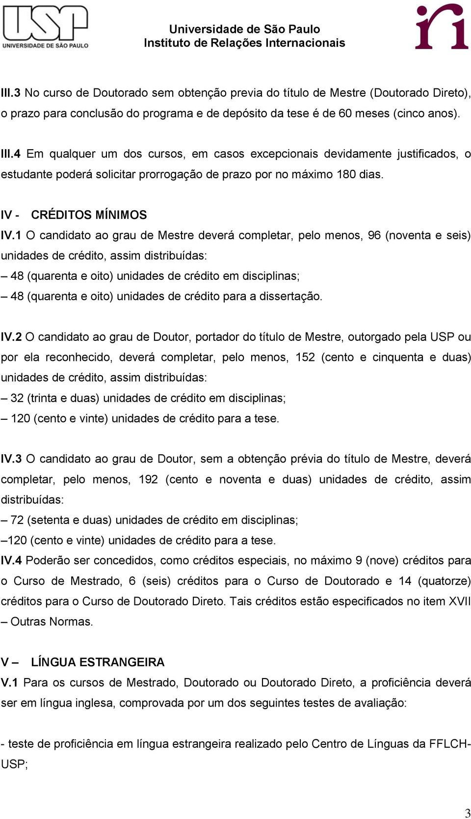 1 O candidato ao grau de Mestre deverá completar, pelo menos, 96 (noventa e seis) unidades de crédito, assim distribuídas: 48 (quarenta e oito) unidades de crédito em disciplinas; 48 (quarenta e