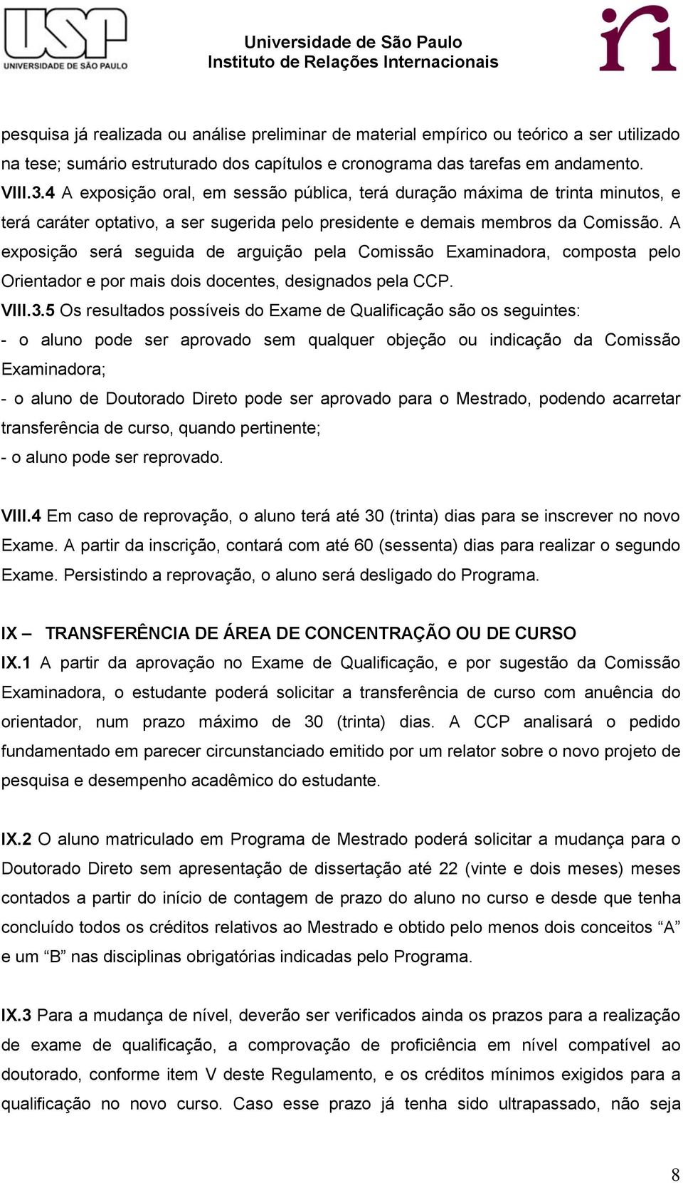 A exposição será seguida de arguição pela Comissão Examinadora, composta pelo Orientador e por mais dois docentes, designados pela CCP. VIII.3.