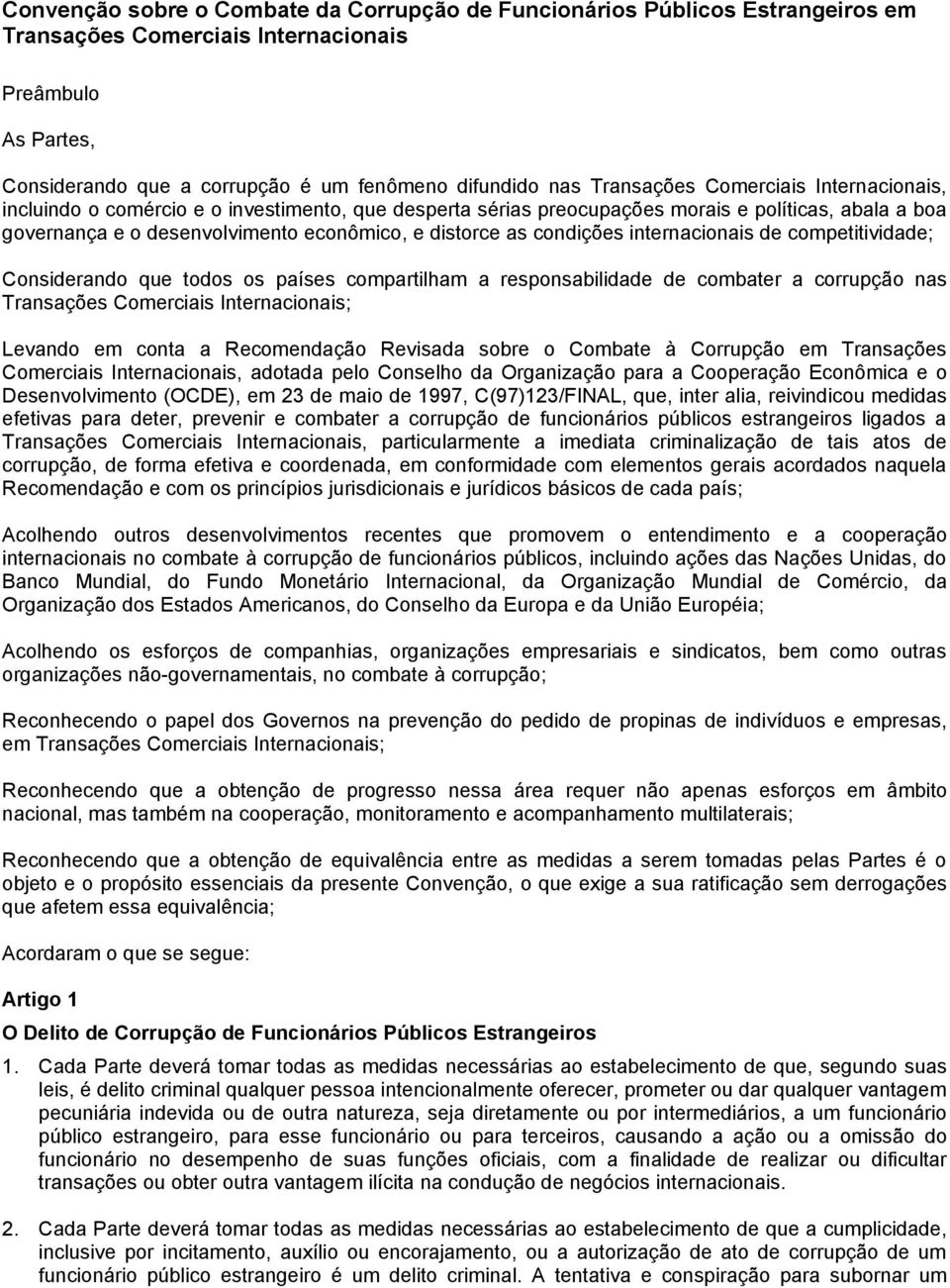 condições internacionais de competitividade; Considerando que todos os países compartilham a responsabilidade de combater a corrupção nas Transações Comerciais Internacionais; Levando em conta a