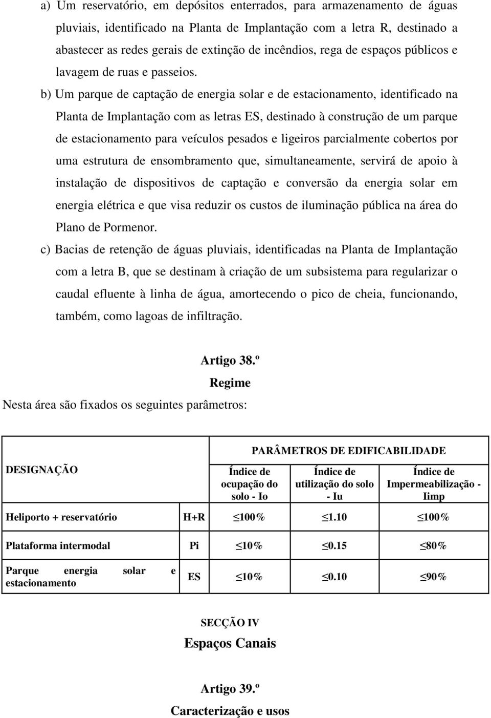 b) Um parque de captação de energia solar e de estacionamento, identificado na Planta de Implantação com as letras ES, destinado à construção de um parque de estacionamento para veículos pesados e