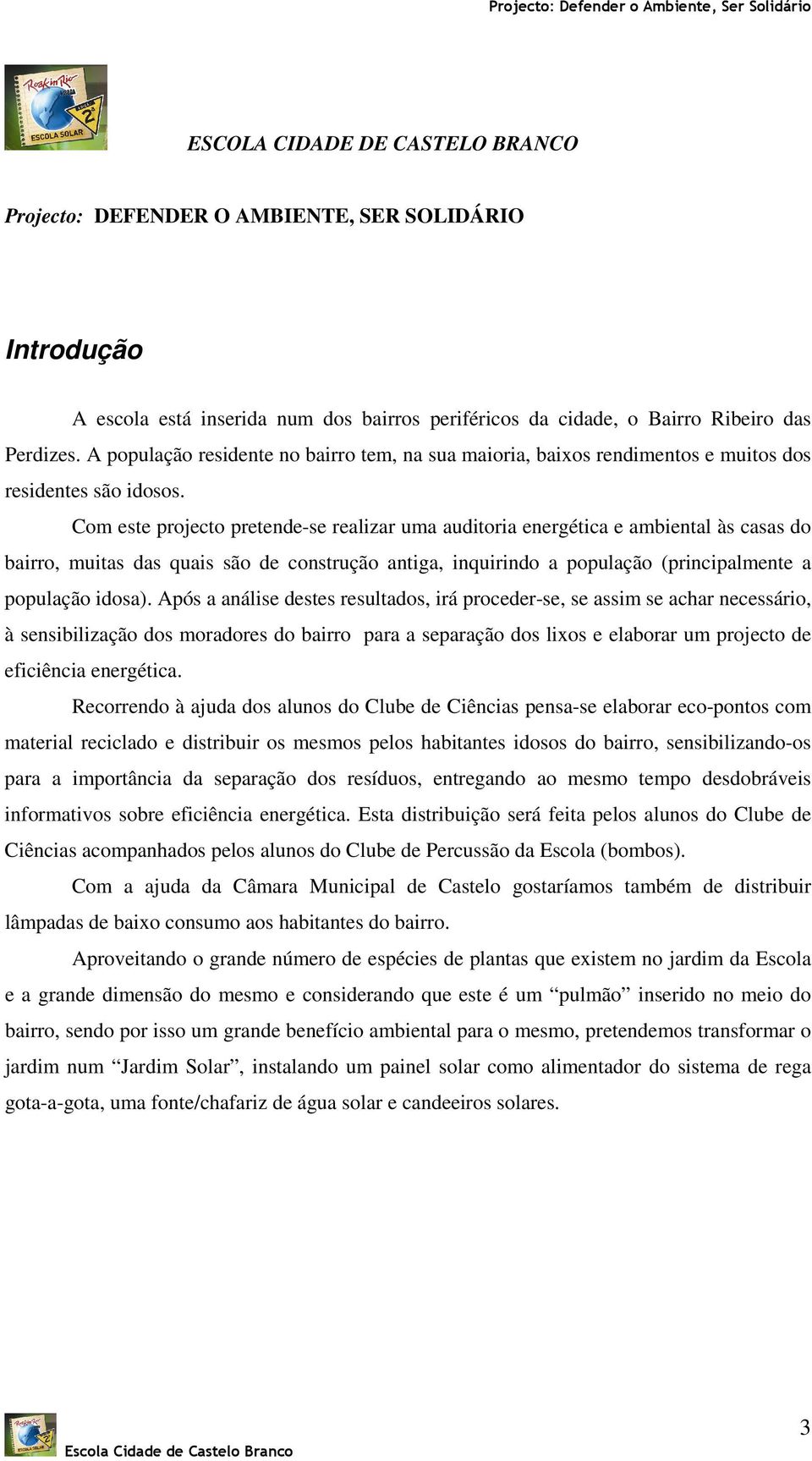 Com este projecto pretende-se realizar uma auditoria energética e ambiental às casas do bairro, muitas das quais são de construção antiga, inquirindo a população (principalmente a população idosa).