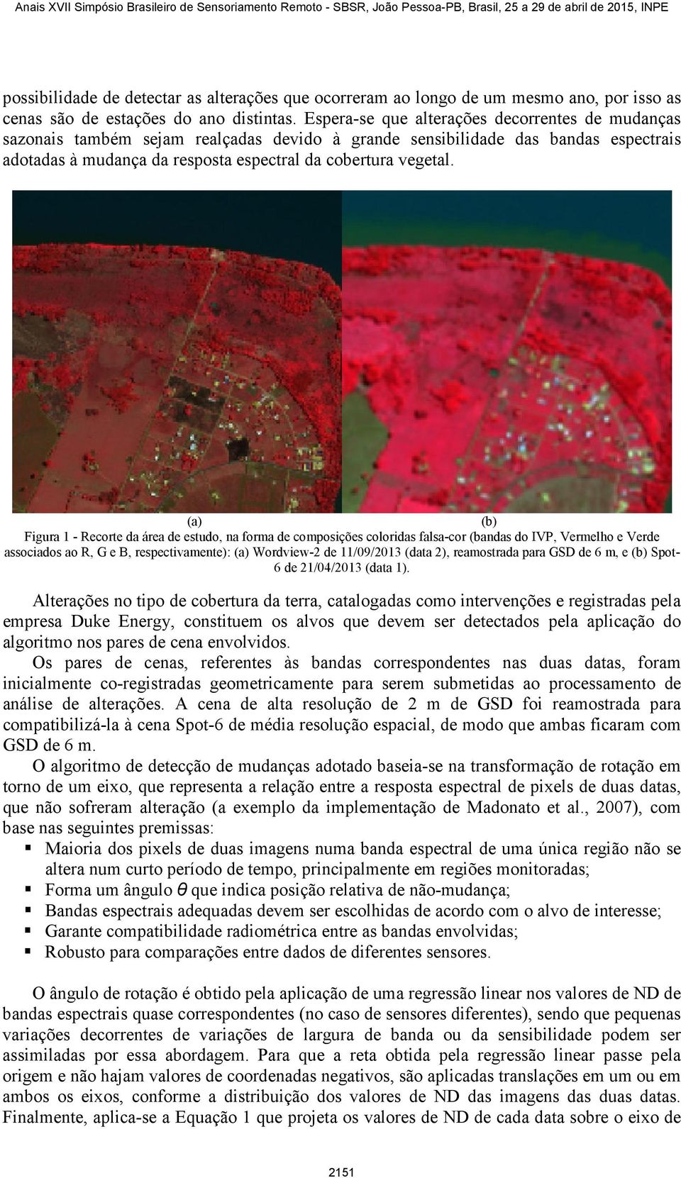 (a) (b) Figura 1 - Recorte da área de estudo, na forma de composições coloridas falsa-cor (bandas do IVP, Vermelho e Verde associados ao R, G e B, respectivamente): (a) Wordview-2 de 11/09/2013 (data