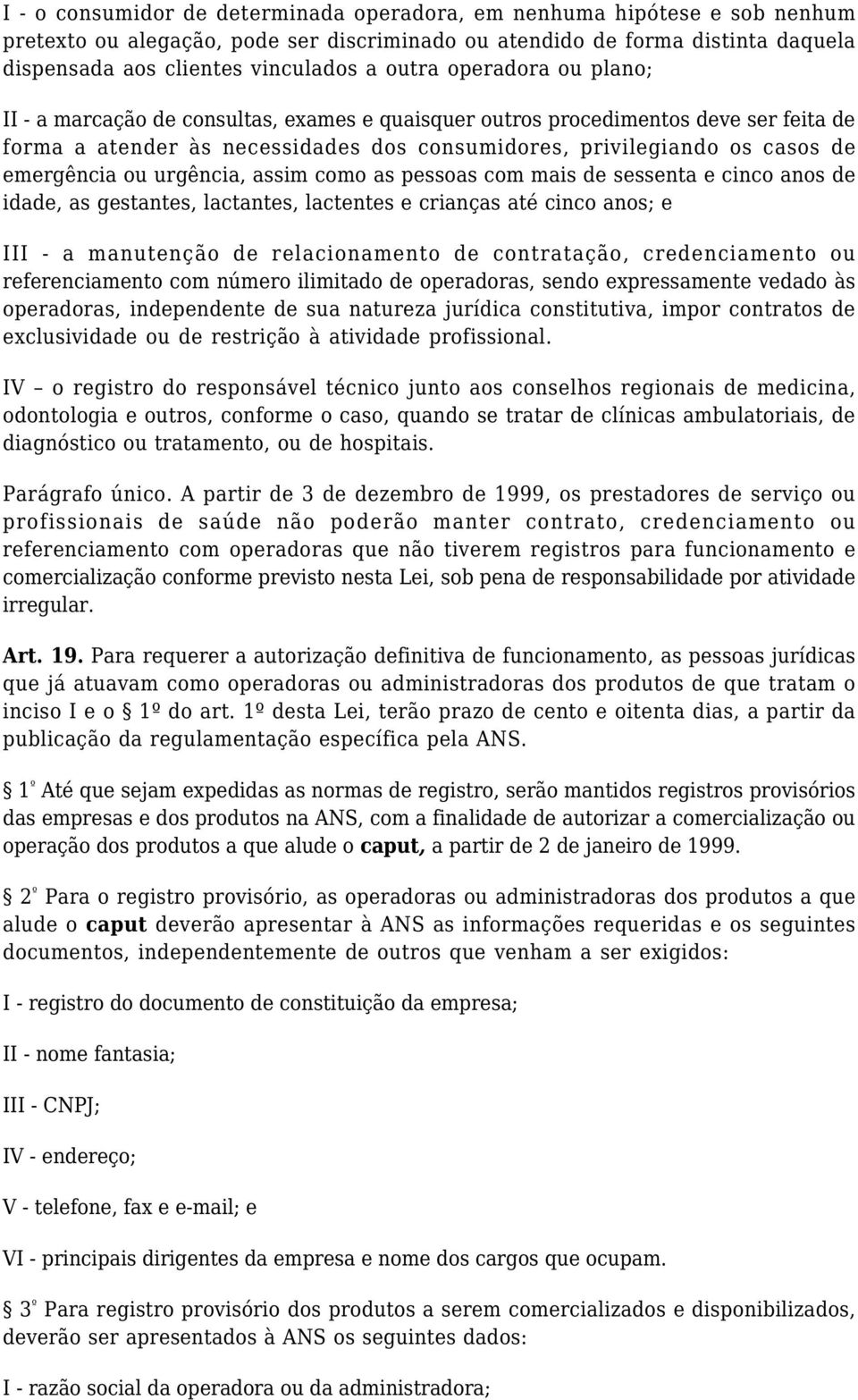 emergência ou urgência, assim como as pessoas com mais de sessenta e cinco anos de idade, as gestantes, lactantes, lactentes e crianças até cinco anos; e III - a manutenção de relacionamento de