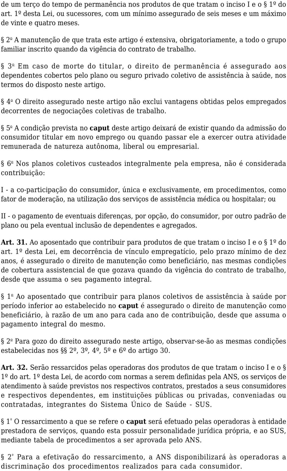 3 o Em caso de morte do titular, o direito de permanência é assegurado aos dependentes cobertos pelo plano ou seguro privado coletivo de assistência à saúde, nos termos do disposto neste artigo.