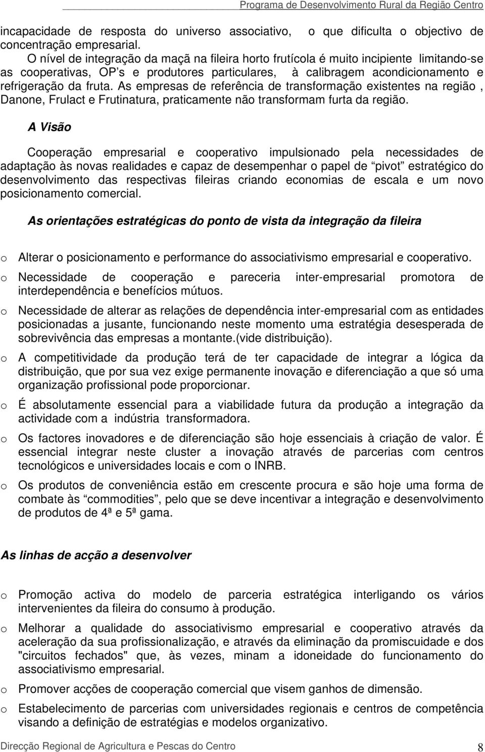 As empresas de referência de transformação existentes na região, Danone, Frulact e Frutinatura, praticamente não transformam furta da região.