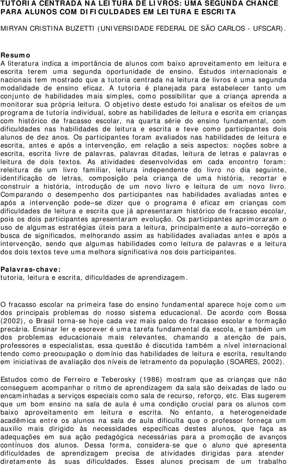 Estudos internacionais e nacionais tem mostrado que a tutoria centrada na leitura de livros é uma segunda modalidade de ensino eficaz.