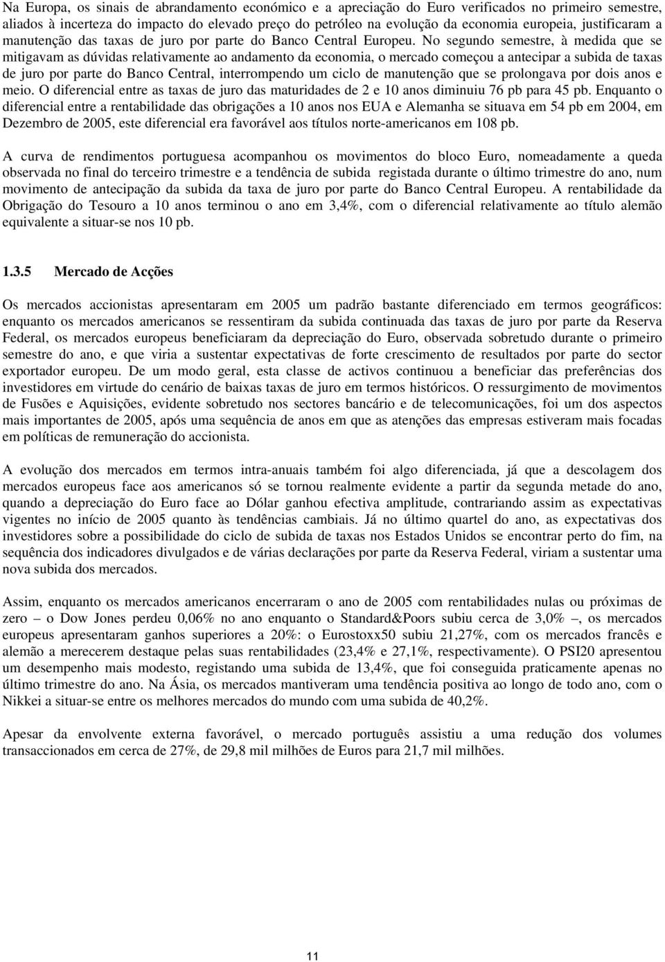 No segundo semestre, à medida que se mitigavam as dúvidas relativamente ao andamento da economia, o mercado começou a antecipar a subida de taxas de juro por parte do Banco Central, interrompendo um