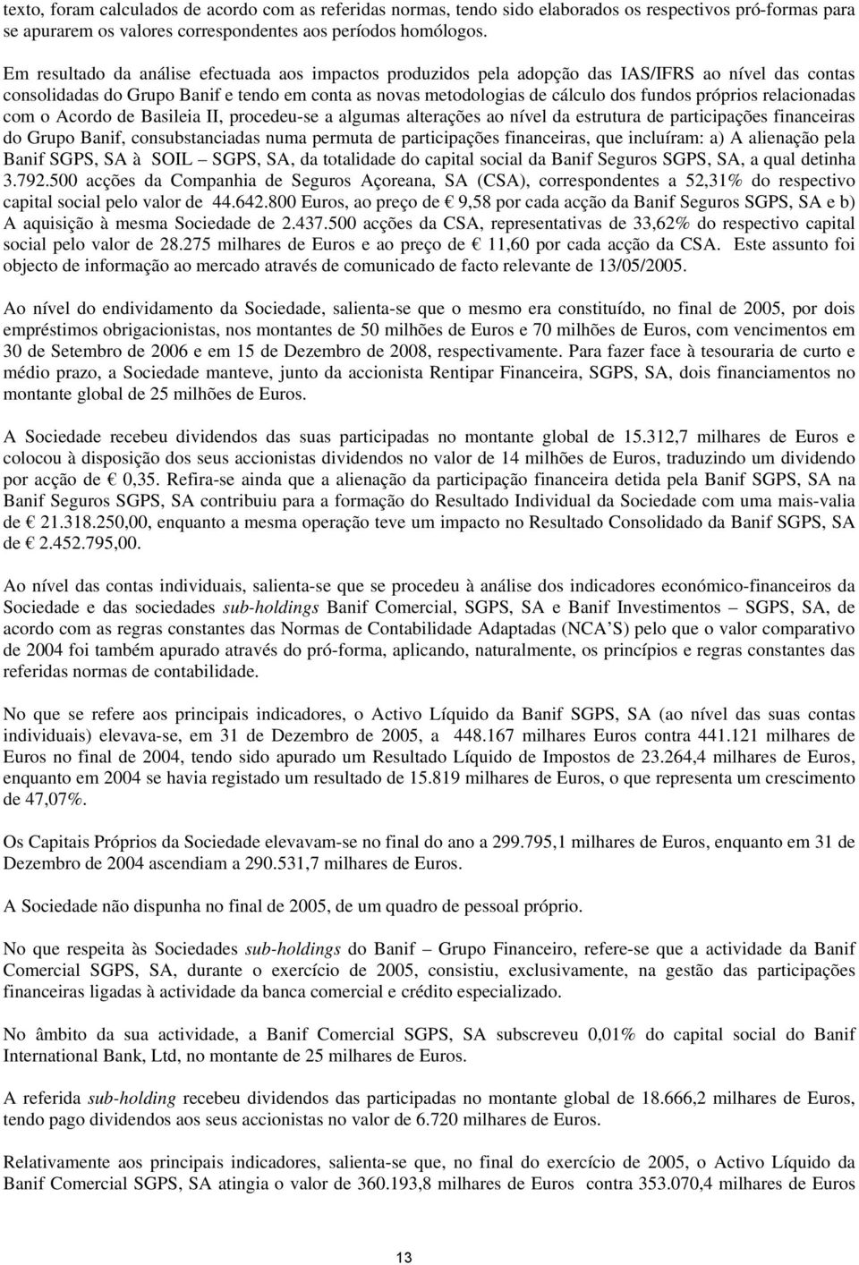 próprios relacionadas com o Acordo de Basileia II, procedeu-se a algumas alterações ao nível da estrutura de participações financeiras do Grupo Banif, consubstanciadas numa permuta de participações