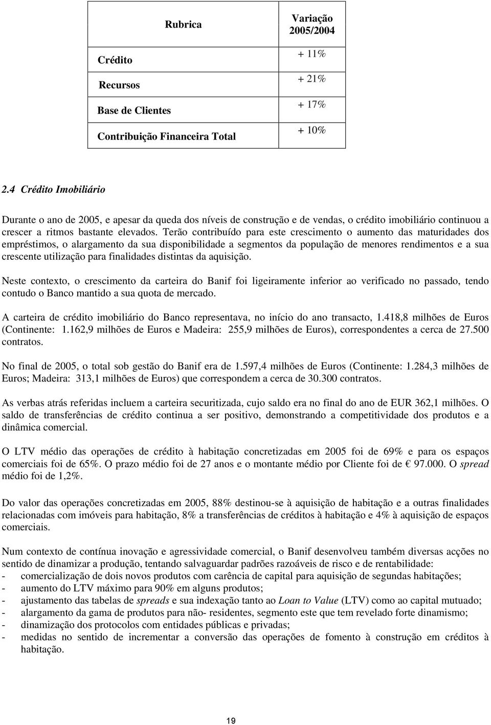 Terão contribuído para este crescimento o aumento das maturidades dos empréstimos, o alargamento da sua disponibilidade a segmentos da população de menores rendimentos e a sua crescente utilização