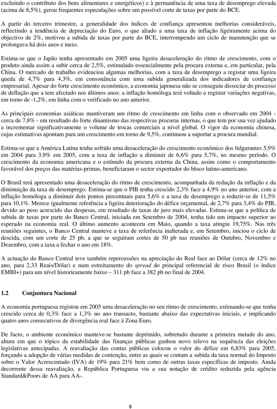 A partir do terceiro trimestre, a generalidade dos índices de confiança apresentou melhorias consideráveis, reflectindo a tendência de depreciação do Euro, o que aliado a uma taxa de inflação