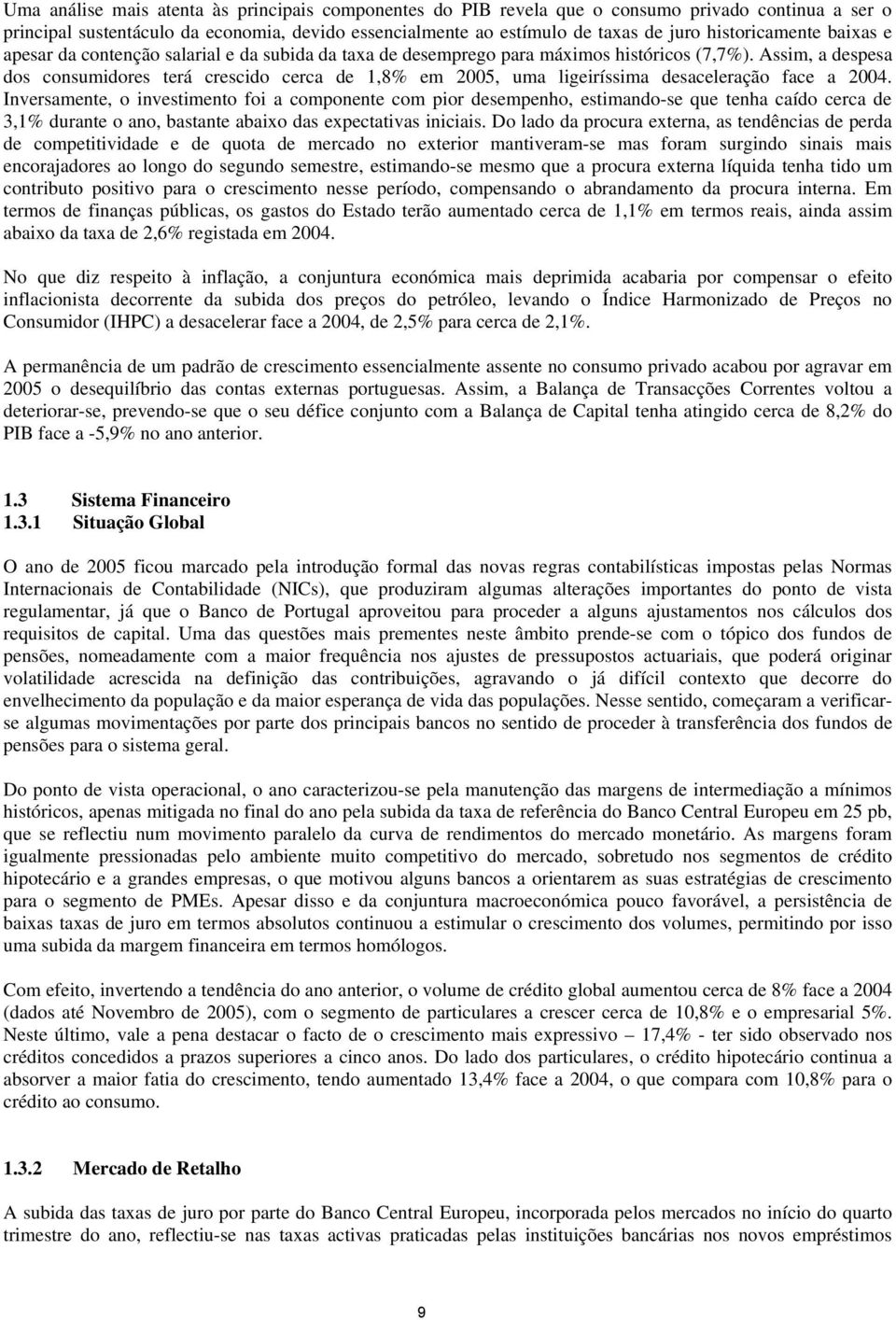 Assim, a despesa dos consumidores terá crescido cerca de 1,8% em 2005, uma ligeiríssima desaceleração face a 2004.