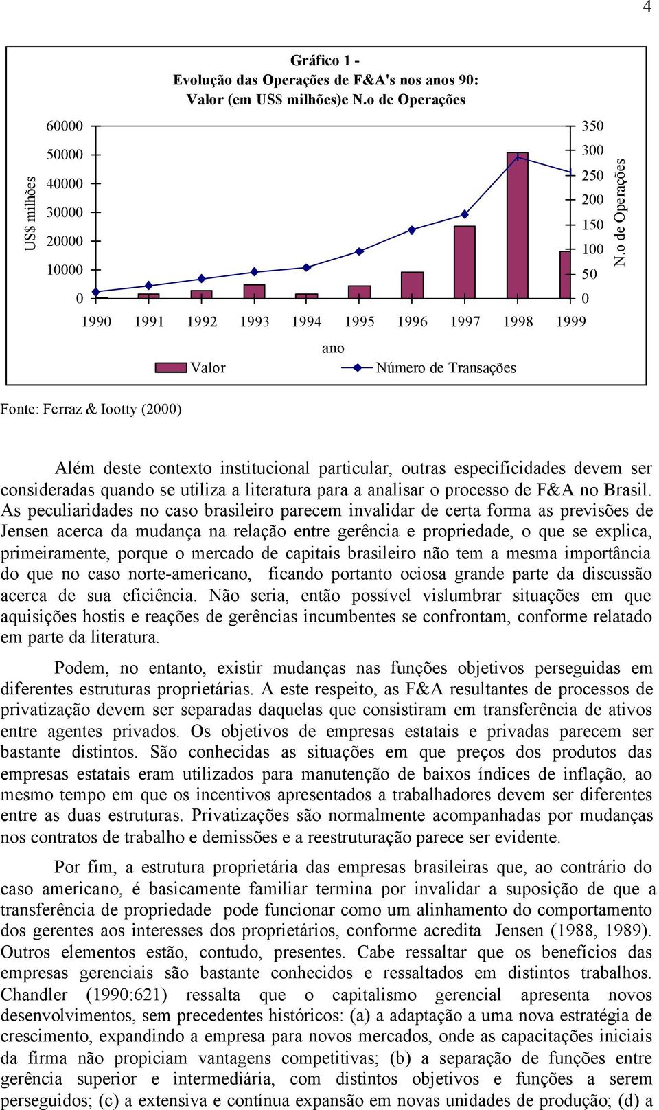 o de Operações Fonte: Ferraz & Iootty (2000) Além deste contexto institucional particular, outras especificidades devem ser consideradas quando se utiliza a literatura para a analisar o processo de