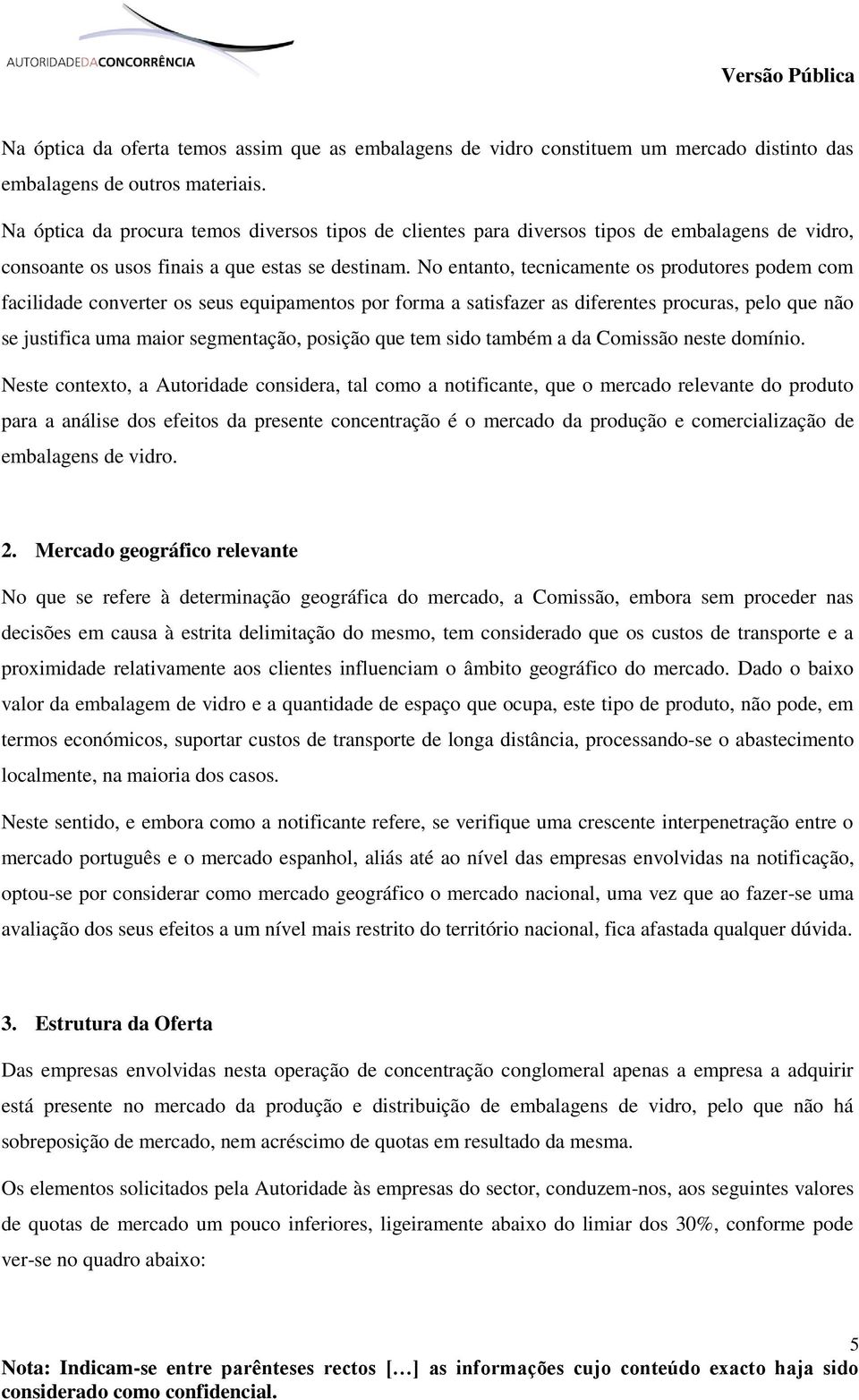 No entanto, tecnicamente os produtores podem com facilidade converter os seus equipamentos por forma a satisfazer as diferentes procuras, pelo que não se justifica uma maior segmentação, posição que