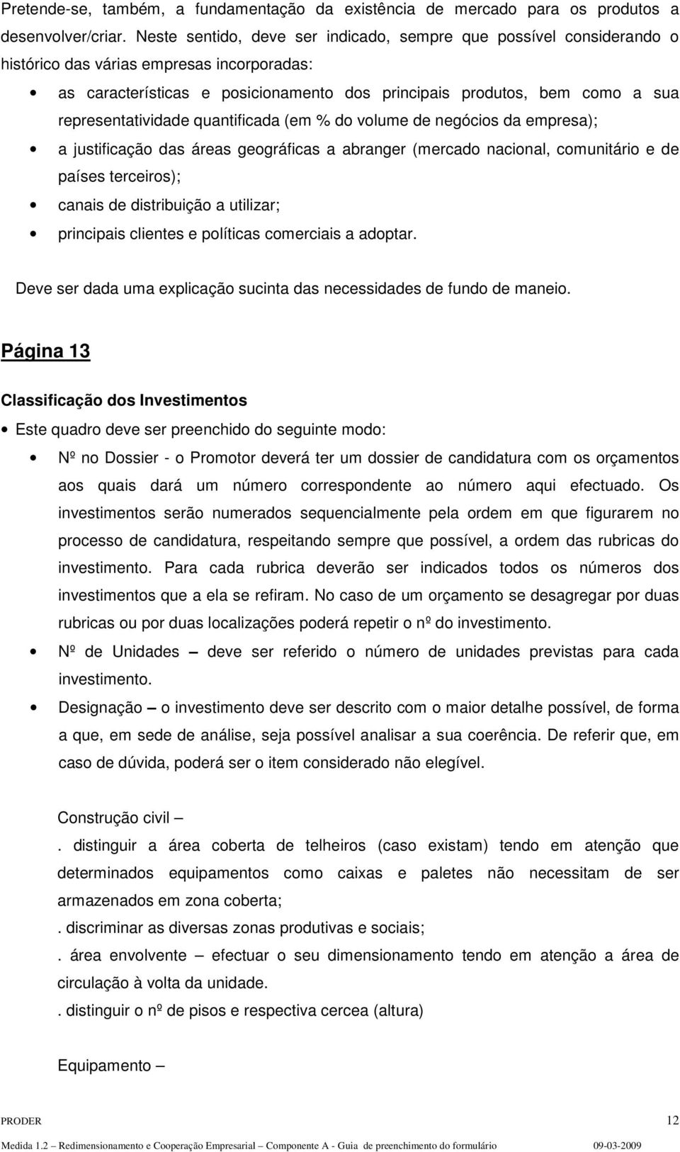 representatividade quantificada (em % do volume de negócios da empresa); a justificação das áreas geográficas a abranger (mercado nacional, comunitário e de países terceiros); canais de distribuição