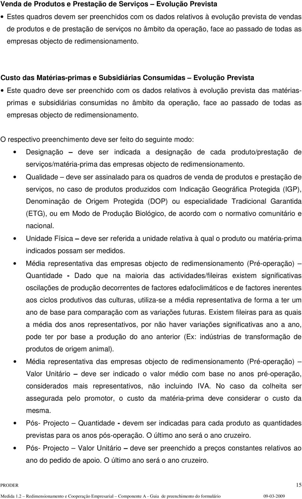 Custo das Matérias-primas e Subsidiárias Consumidas Evolução Prevista Este quadro deve ser preenchido com os dados relativos à evolução prevista das matériasprimas e subsidiárias consumidas no âmbito