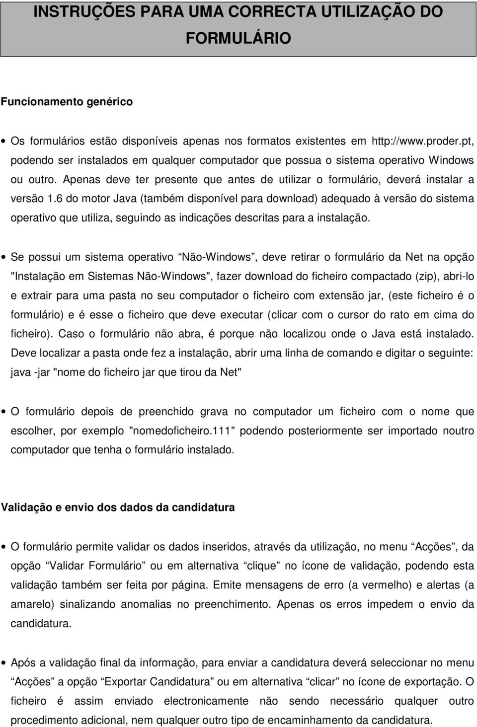 6 do motor Java (também disponível para download) adequado à versão do sistema operativo que utiliza, seguindo as indicações descritas para a instalação.