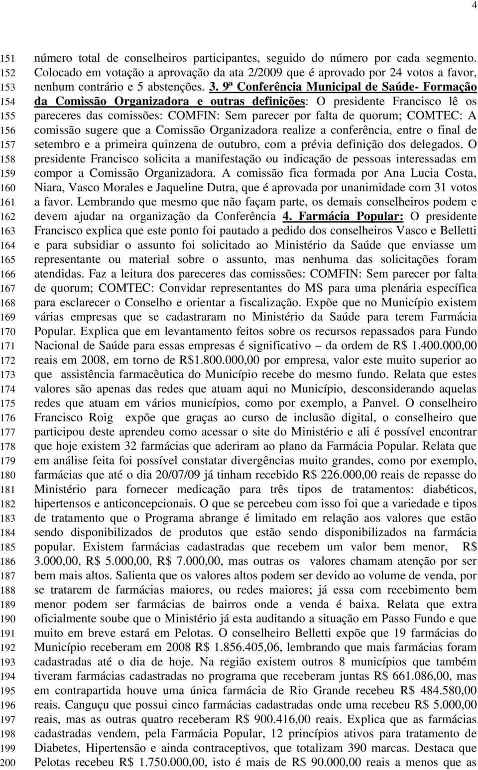 3. 9ª Conferência Municipal de Saúde- Formação da Comissão Organizadora e outras definições: O presidente Francisco lê os pareceres das comissões: COMFIN: Sem parecer por falta de quorum; COMTEC: A