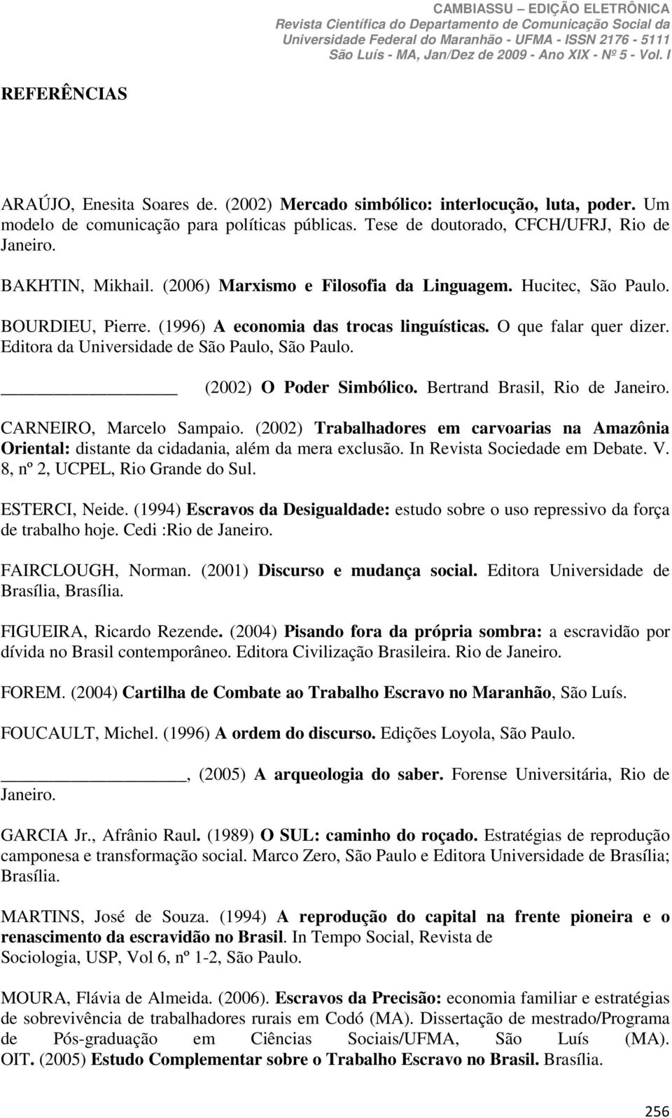 Editora da Universidade de São Paulo, São Paulo. (2002) O Poder Simbólico. Bertrand Brasil, Rio de Janeiro. CARNEIRO, Marcelo Sampaio.