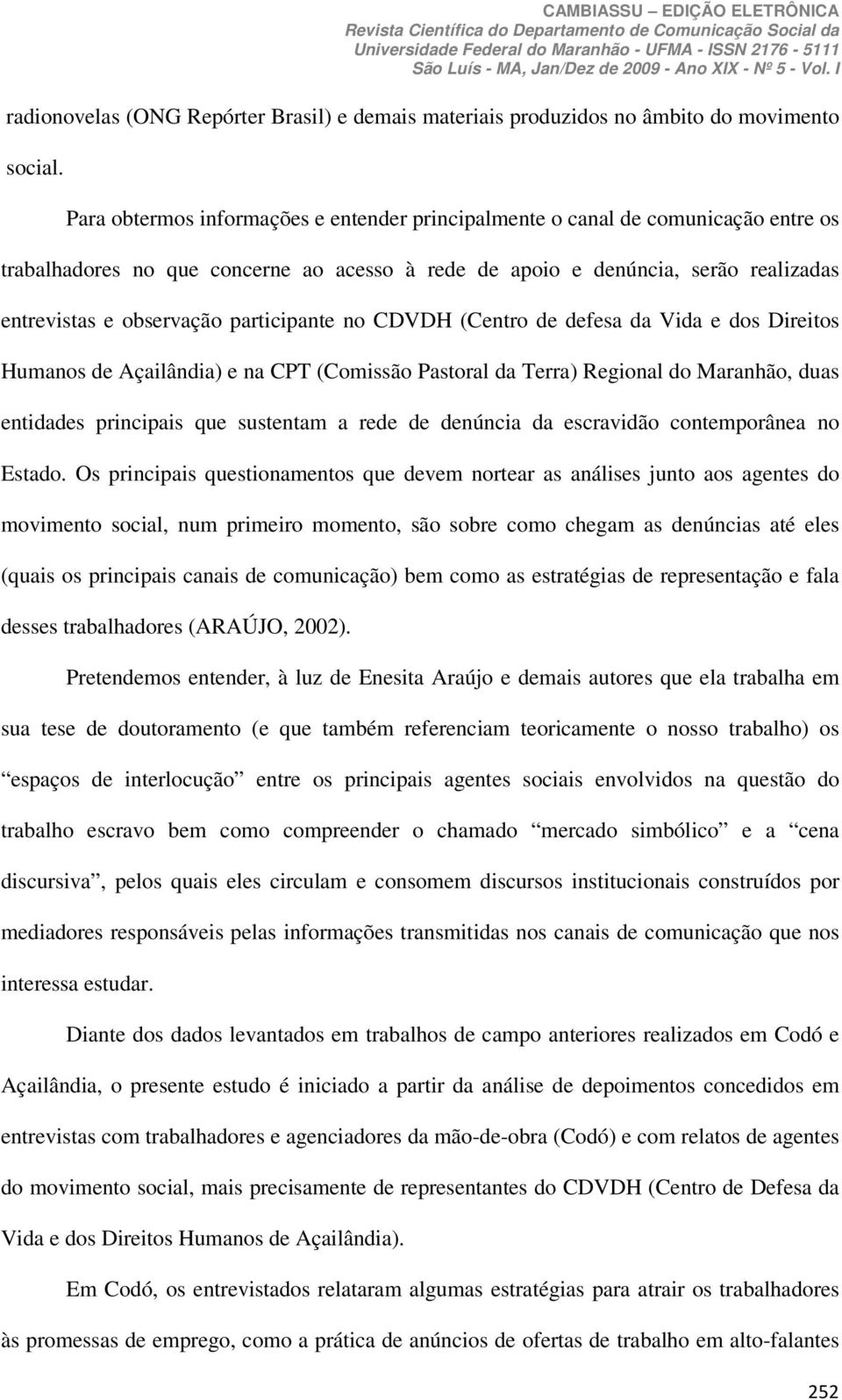 participante no CDVDH (Centro de defesa da Vida e dos Direitos Humanos de Açailândia) e na CPT (Comissão Pastoral da Terra) Regional do Maranhão, duas entidades principais que sustentam a rede de