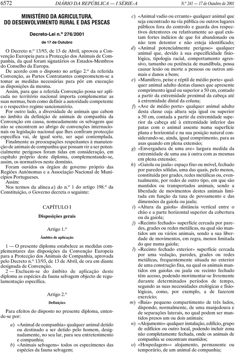 De acordo com o disposto no artigo 2. o da referida Convenção, as Partes Contratantes comprometem-se a tomar as medidas necessárias para pôr em execução as disposições da mesma.