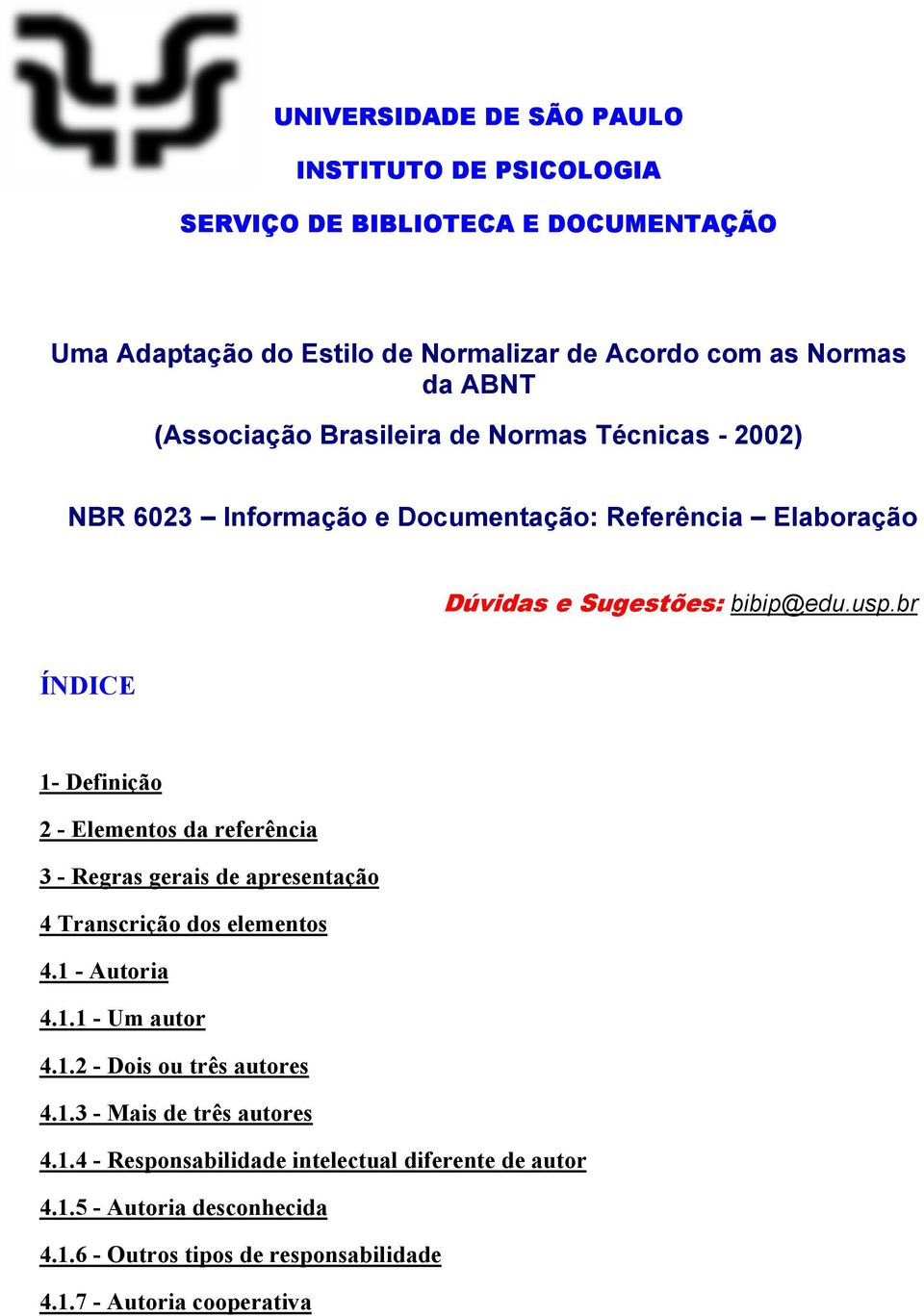 br ÍNDICE 1- Definição 2 - Elementos da referência 3 - Regras gerais de apresentação 4 Transcrição dos elementos 4.1 - Autoria 4.1.1 - Um autor 4.1.2 - Dois ou três autores 4.