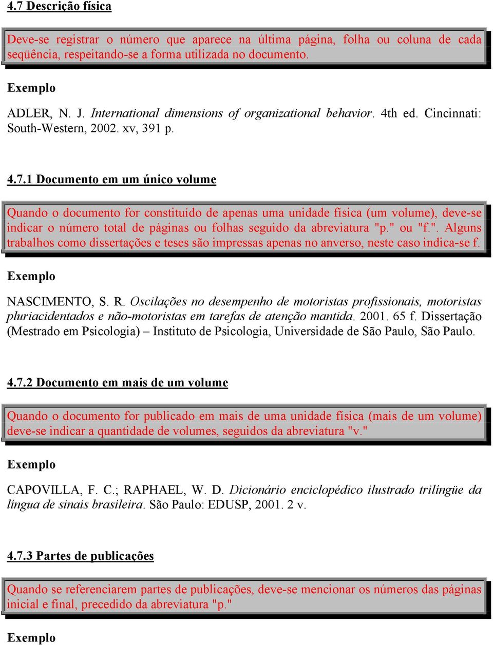 1 Documento em um único volume Quando o documento for constituído de apenas uma unidade física (um volume), deve-se indicar o número total de páginas ou folhas seguido da abreviatura "p