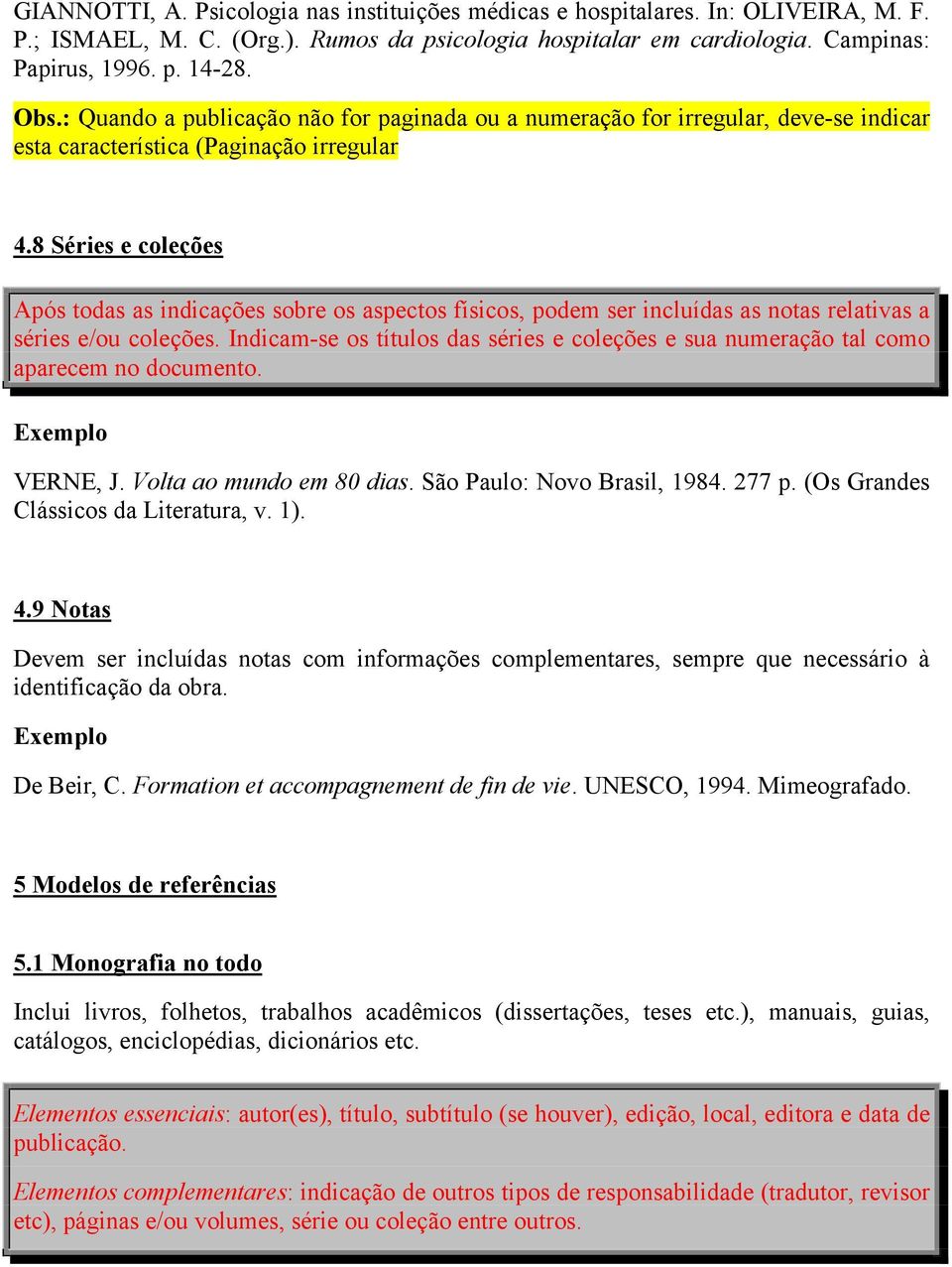 8 Séries e coleções Após todas as indicações sobre os aspectos físicos, podem ser incluídas as notas relativas a séries e/ou coleções.