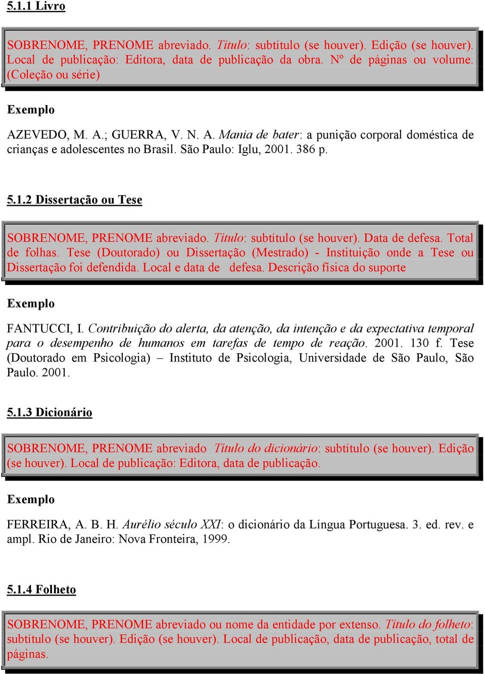 386 p. 5.1.2 Dissertação ou Tese SOBRENOME, PRENOME abreviado. Título: subtítulo (se houver). Data de defesa. Total de folhas.