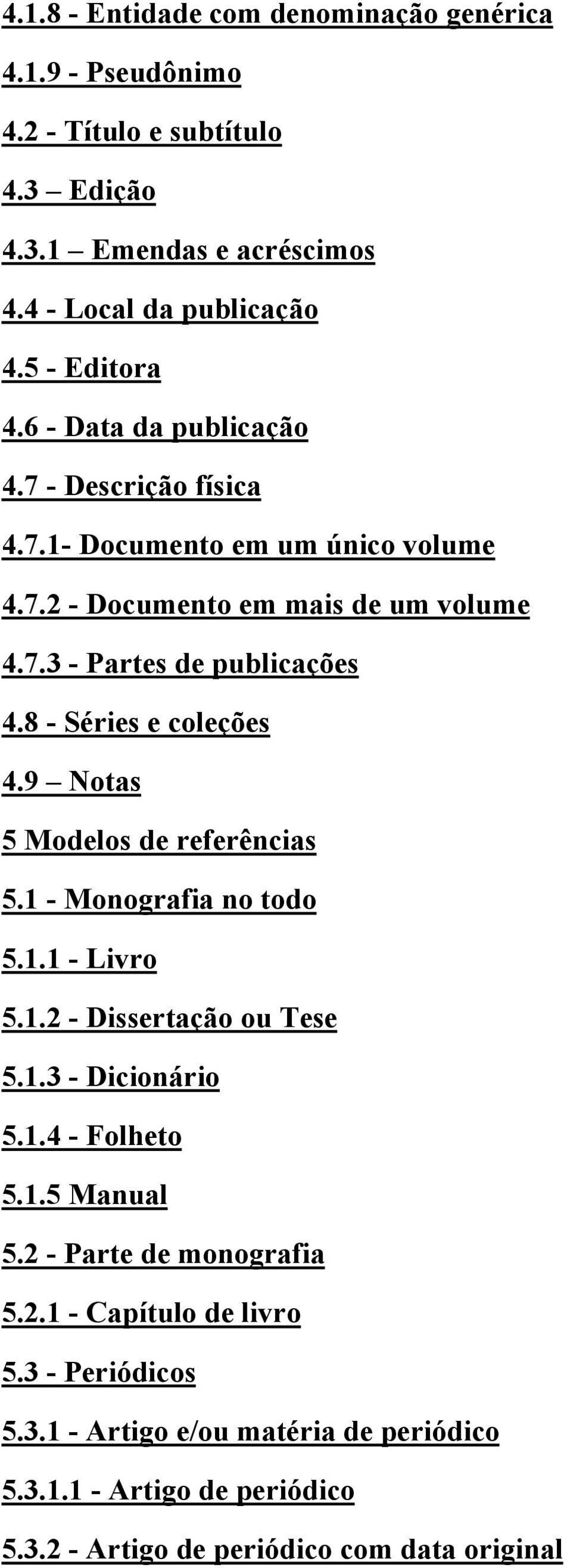 8 - Séries e coleções 4.9 Notas 5 Modelos de referências 5.1 - Monografia no todo 5.1.1 - Livro 5.1.2 - Dissertação ou Tese 5.1.3 - Dicionário 5.1.4 - Folheto 5.1.5 Manual 5.