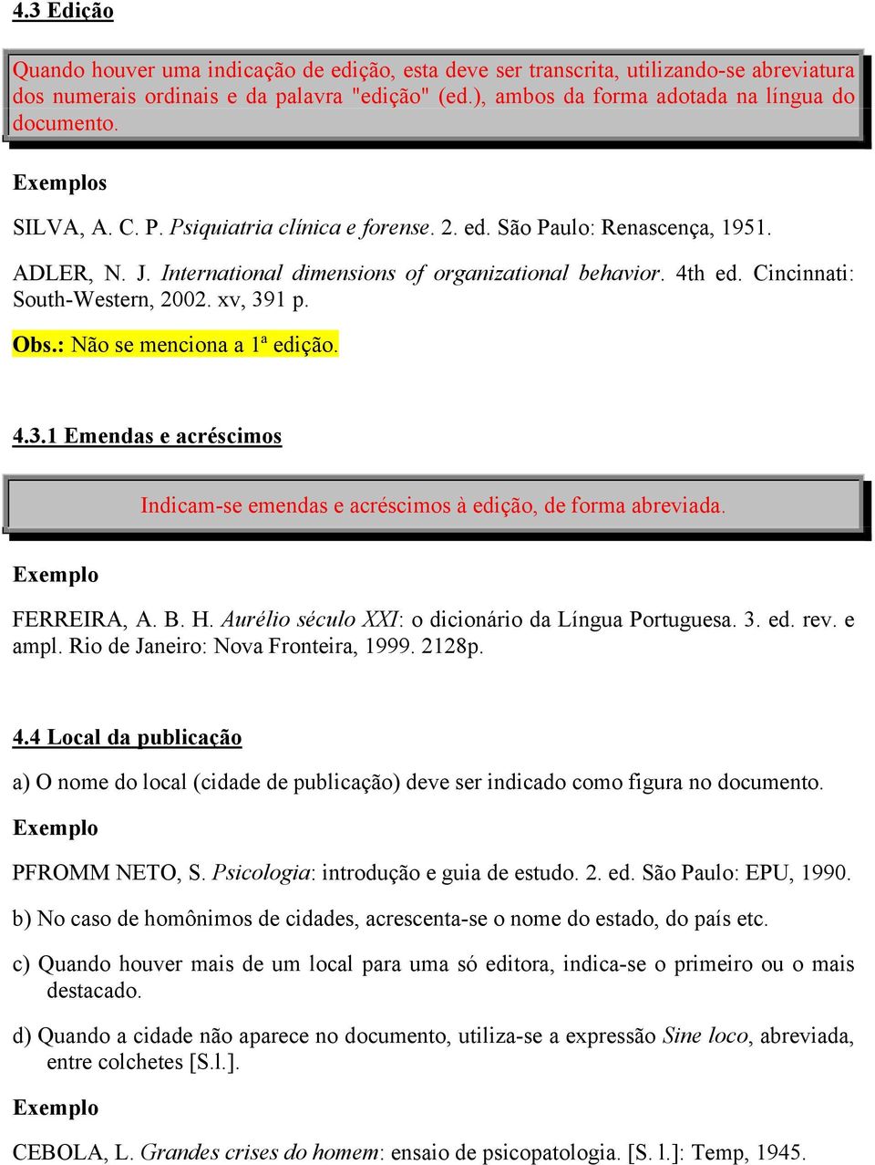 xv, 391 p. Obs.: Não se menciona a 1ª edição. 4.3.1 Emendas e acréscimos Indicam-se emendas e acréscimos à edição, de forma abreviada. FERREIRA, A. B. H.