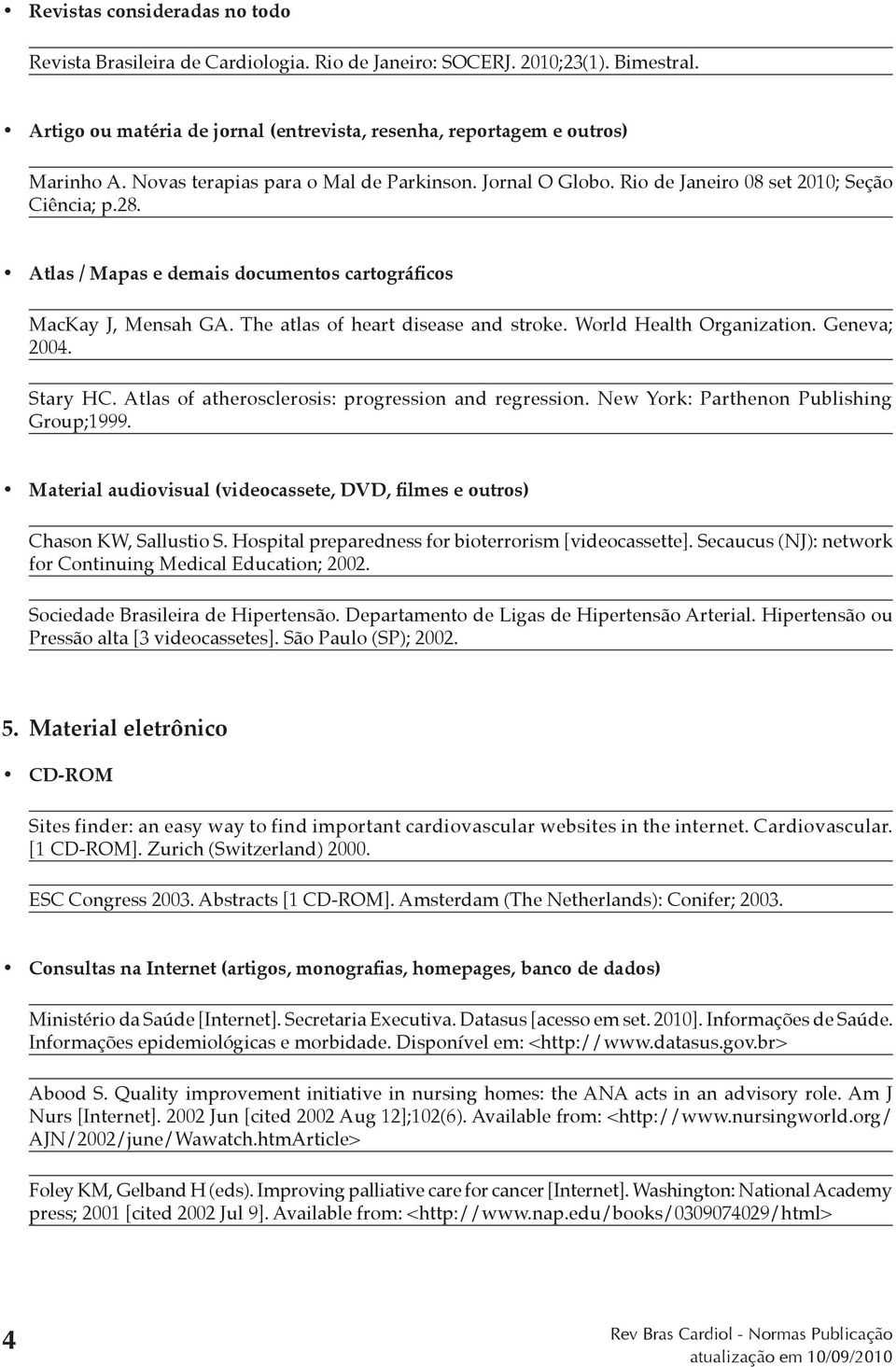 The atlas of heart disease and stroke. World Health Organization. Geneva; 2004. Stary HC. Atlas of atherosclerosis: progression and regression. New York: Parthenon Publishing Group;1999.