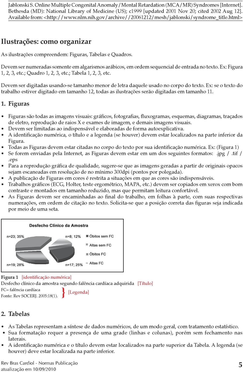 Devem ser numeradas somente em algarismos arábicos, em ordem sequencial de entrada no texto. Ex: Figura 1, 2, 3, etc.; Quadro 1, 2, 3, etc.; Tabela 1, 2, 3, etc.