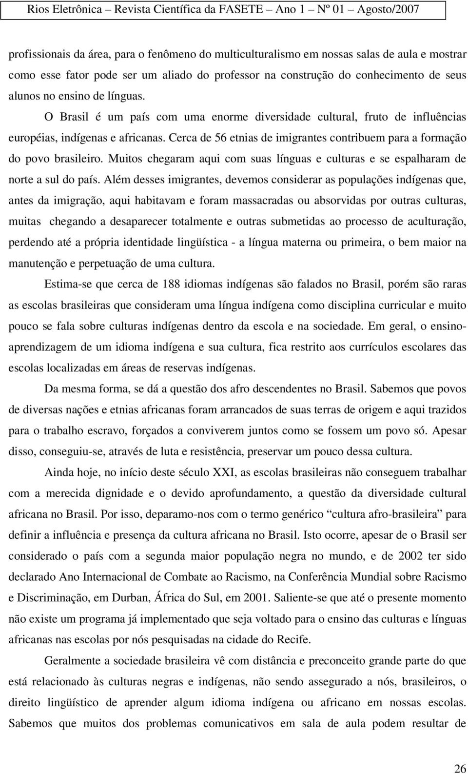 Muitos chegaram aqui com suas línguas e culturas e se espalharam de norte a sul do país.