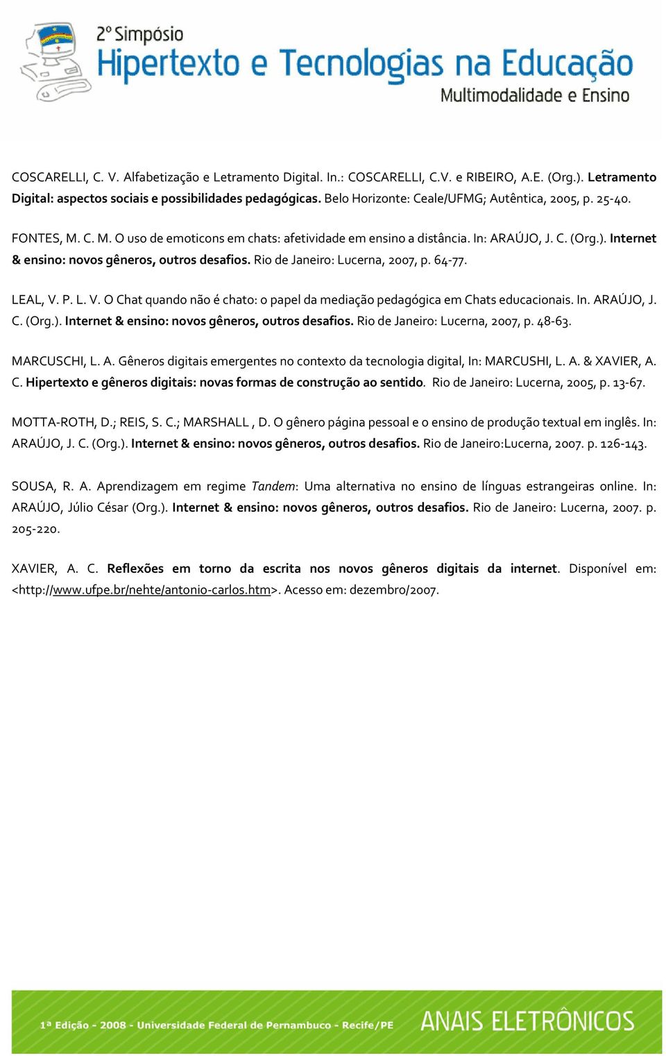 Internet & ensino: novos gêneros, outros desafios. Rio de Janeiro: Lucerna, 2007, p. 64 77. LEAL, V. P. L. V. O Chat quando não é chato: o papel da mediação pedagógica em Chats educacionais. In.