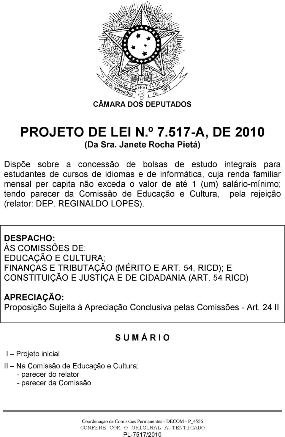 valor de até 1 (um) salário-mínimo; tendo parecer da Comissão de Educação e Cultura, pela rejeição (relator: DEP. REGINALDO LOPES).