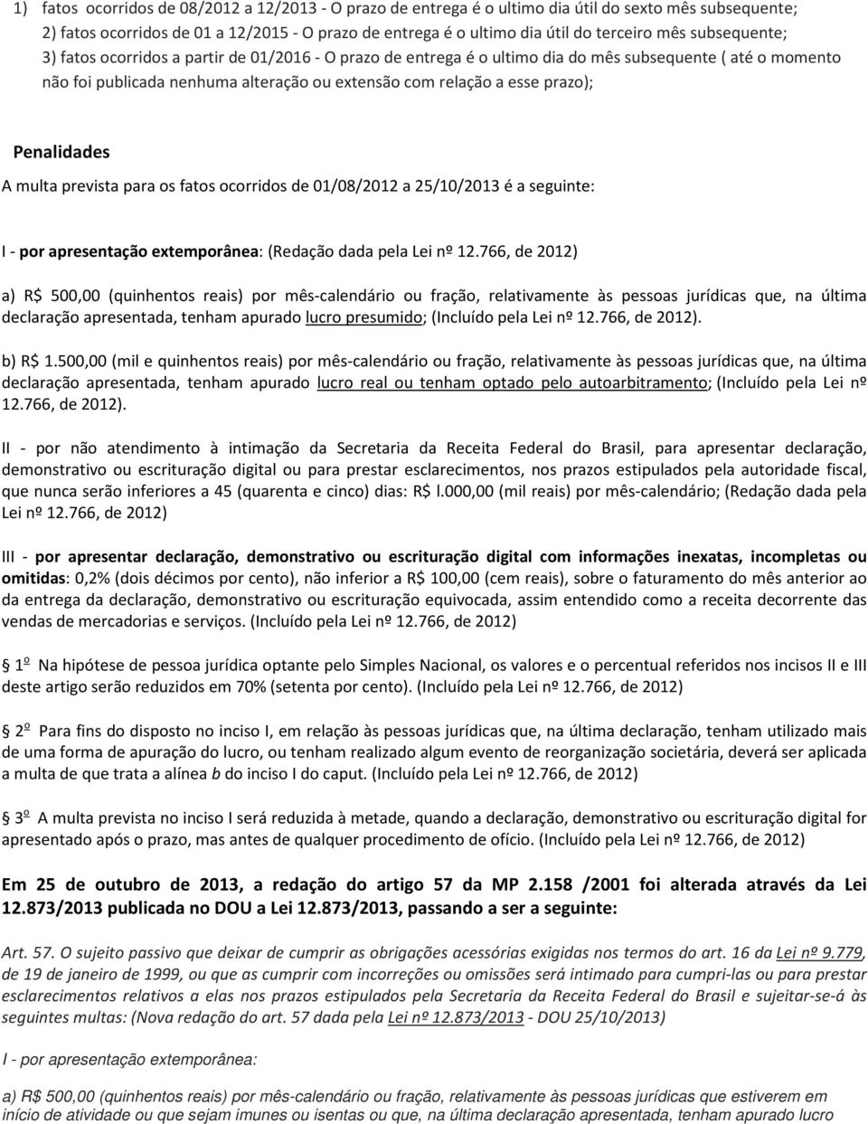 Penalidades A multa prevista para os fatos ocorridos de 01/08/2012 a 25/10/2013 é a seguinte: I - por apresentação extemporânea: (Redação dada pela Lei nº 12.