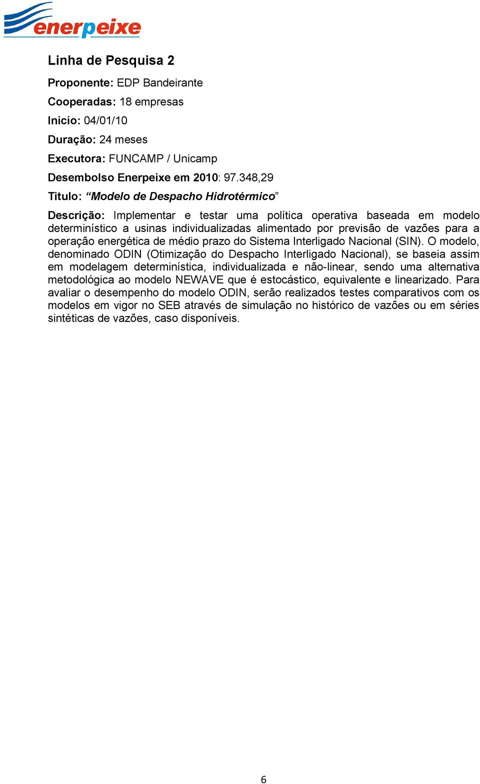 a operação energética de médio prazo do Sistema Interligado Nacional (SIN).