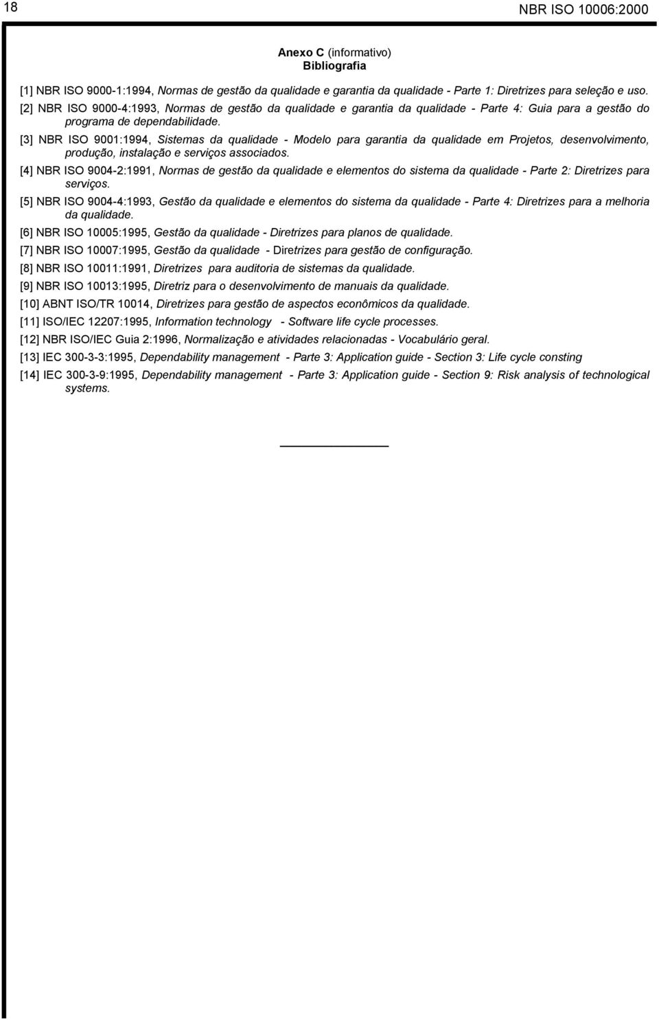 [3] NBR ISO 9001:1994, Sistemas da qualidade - Modelo para garantia da qualidade em Projetos, desenvolvimento, produção, instalação e serviços associados.