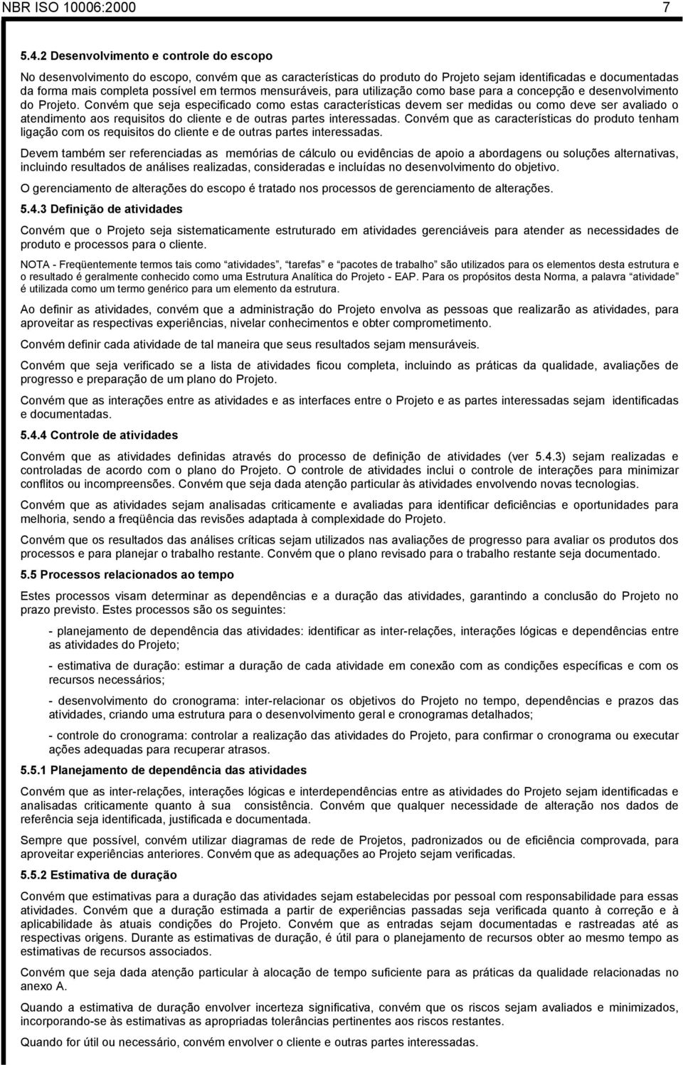 mensuráveis, para utilização como base para a concepção e desenvolvimento do Projeto.