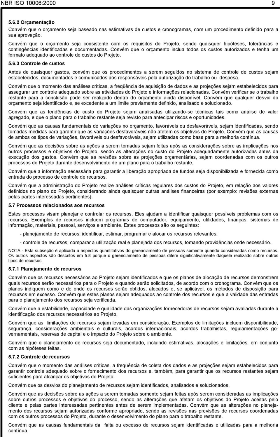 Convém que o orçamento inclua todos os custos autorizados e tenha um formato adequado ao controle de custos do Projeto. 5.6.