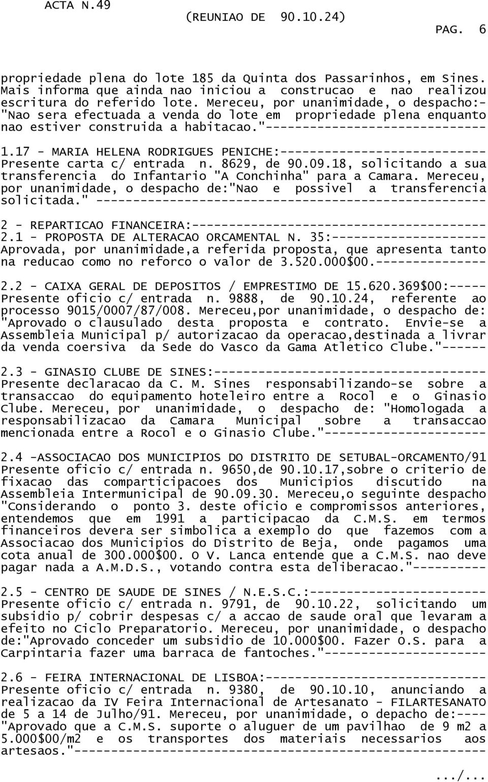 17 - MARIA HELENA RODRIGUES PENICHE:---------------------------- Presente carta c/ entrada n. 8629, de 90.09.18, solicitando a sua transferencia do Infantario "A Conchinha" para a Camara.