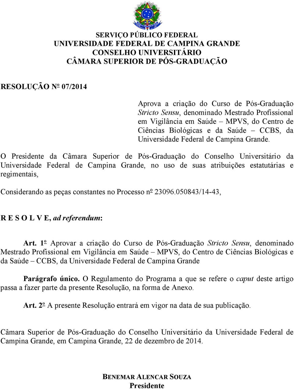 O Presidente da Câmara Superior de Pós-Graduação do Conselho Universitário da Universidade Federal de Campina Grande, no uso de suas atribuições estatutárias e regimentais, Considerando as peças